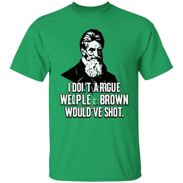 I Dont Argue With People John Brown Would Have Shot Shirt