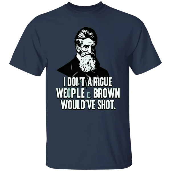 I Dont Argue With People John Brown Would Have Shot Shirt - Image 4