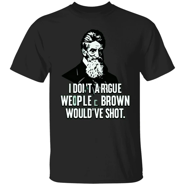 I Dont Argue With People John Brown Would Have Shot Shirt - Image 9
