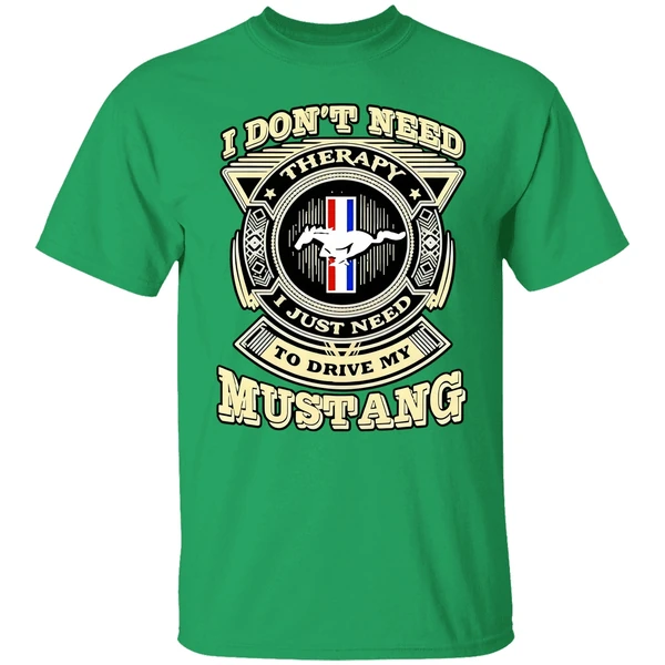 I Dont Need Therapy I Just Need To Drive My Mustang Shirt