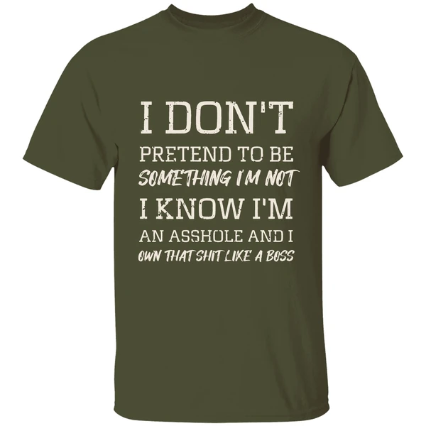 I Dont Pretend To Be Something Im Not I Know Im An Asshole And I Own That Shit Like A Boss Shirt - Image 4