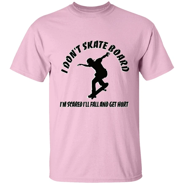 I Dont Skateboard Im Scared Ill Fall And Get Hurt Shirt I Dont Skateboard Im Scared Ill Fall And Get Hurt Shirt