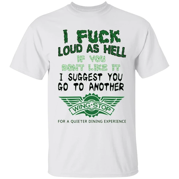 I Fuck Loud As Hell If You Dont Like It I Suggest You Go To Another Wingstop Shirt