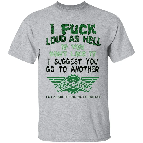 i fuck loud as hell if you dont like it i suggest you go to another wingstop shirt sportgrey