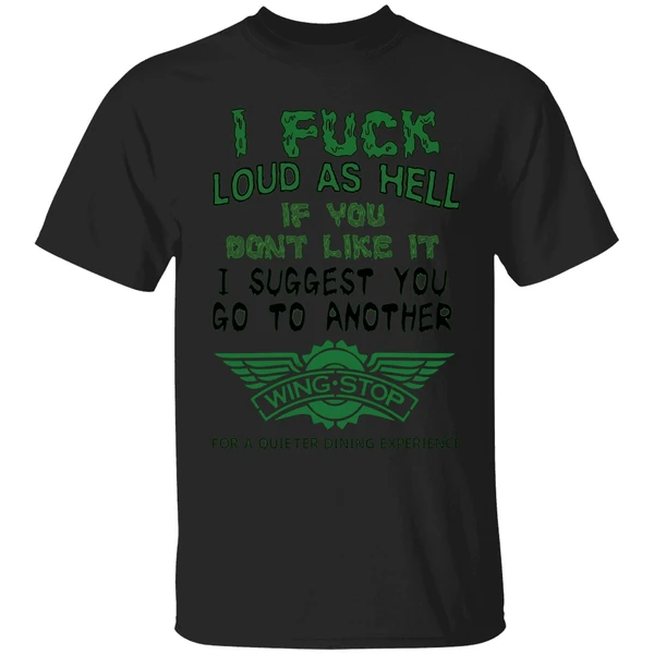 I Fuck Loud As Hell If You Dont Like It I Suggest You Go To Another Wingstop Shirt - Image 7