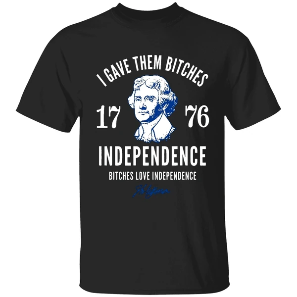 I Gave Them Bitches 1776 Independence Bitches Love Independence Shirt