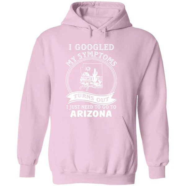 I Goodled My Symptoms Turns Out I Just Need To Go To Arizona Hoodie - Image 5