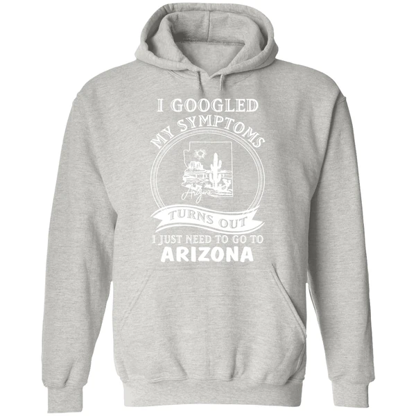 I Goodled My Symptoms Turns Out I Just Need To Go To Arizona Hoodie - Image 9