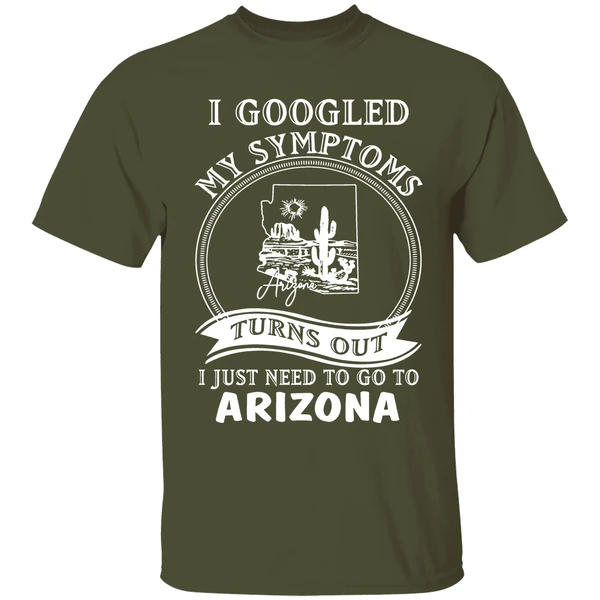 I Goodled My Symptoms Turns Out I Just Need To Go To Arizona Shirt - Image 4
