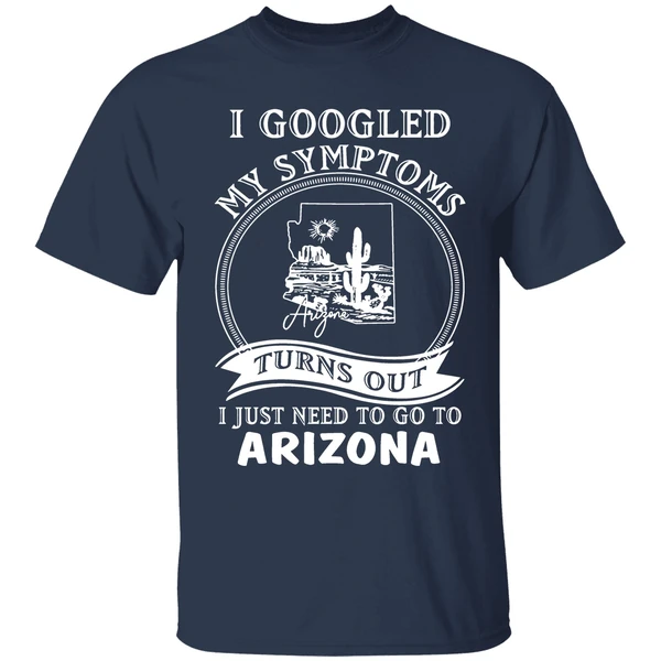 i goodled my symptoms turns out i just need to go to arizona shirt navy