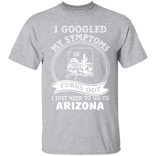 I Goodled My Symptoms Turns Out I Just Need To Go To Arizona Shirt - Image 9