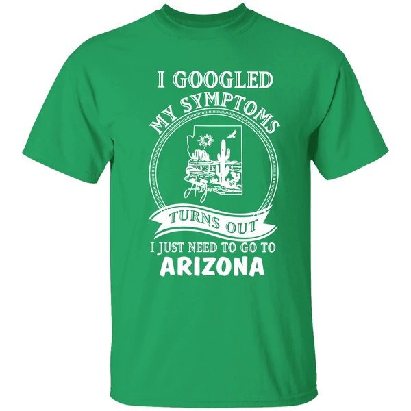 I Googled My Symptoms Turns Out I Just Need To Go To Arizona Shirt - Image 2