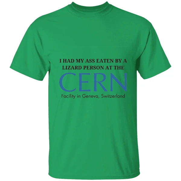 I Had My Ass Eaten By A Lizard Person At The Cern Facility In Geneva Switzerland Shirt