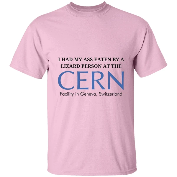 I Had My Ass Eaten By A Lizard Person At The Cern Facility In Geneva Switzerland Shirt I Had My Ass Eaten By A Lizard Person At The Cern Facility In Geneva Switzerland Shirt