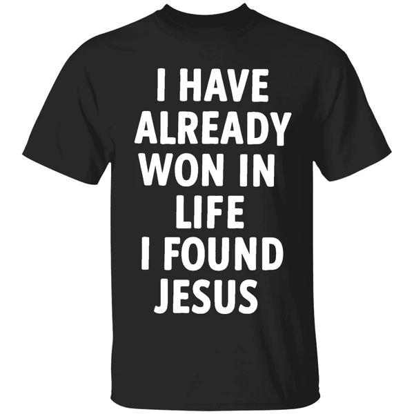I Have Already Won In Life I Found Jesus Shirt