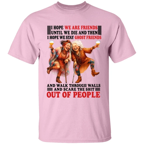 I Hope We Are Friends Until We Die Then I Hope We Stay Ghost Friends Out Of People Shirt - Image 2