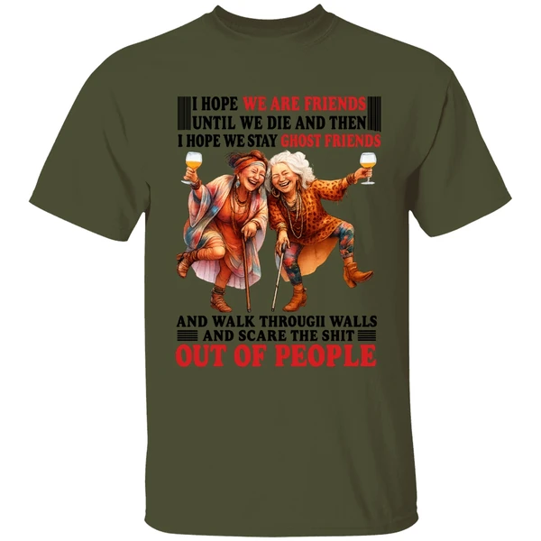 I Hope We Are Friends Until We Die Then I Hope We Stay Ghost Friends Out Of People Shirt - Image 3