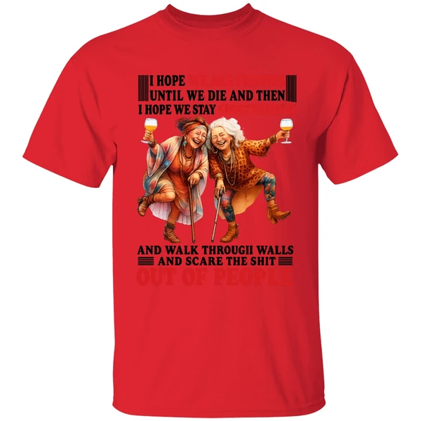 I Hope We Are Friends Until We Die Then I Hope We Stay Ghost Friends Out Of People Shirt - Image 6