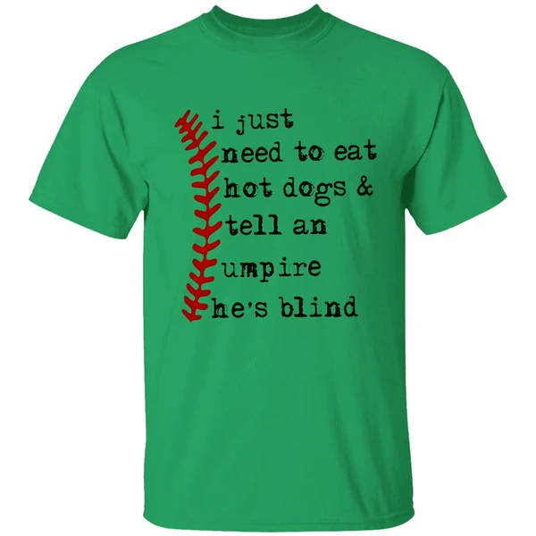 I Just Need To Eat Hot Dogs And Tell An Umpire Hes Blind Shirt