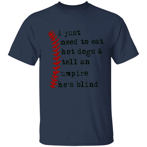 I Just Need To Eat Hot Dogs And Tell An Umpire Hes Blind Shirt - Image 4