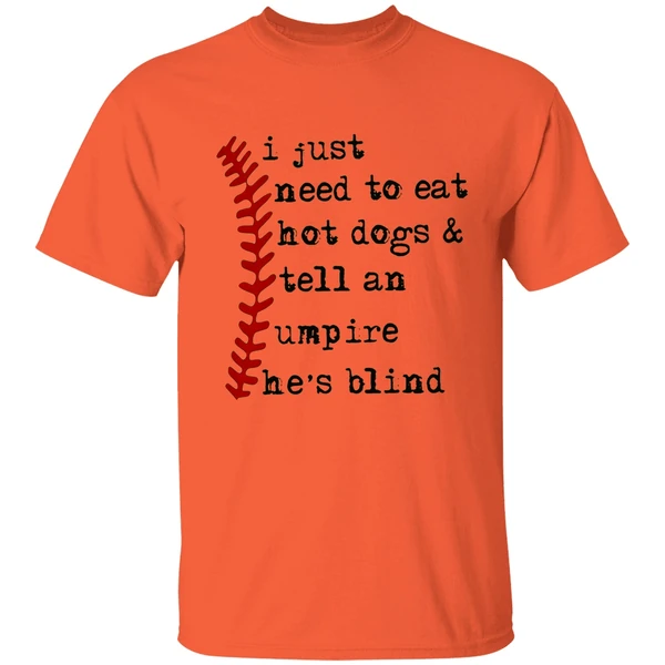 I Just Need To Eat Hot Dogs And Tell An Umpire Hes Blind Shirt - Image 5