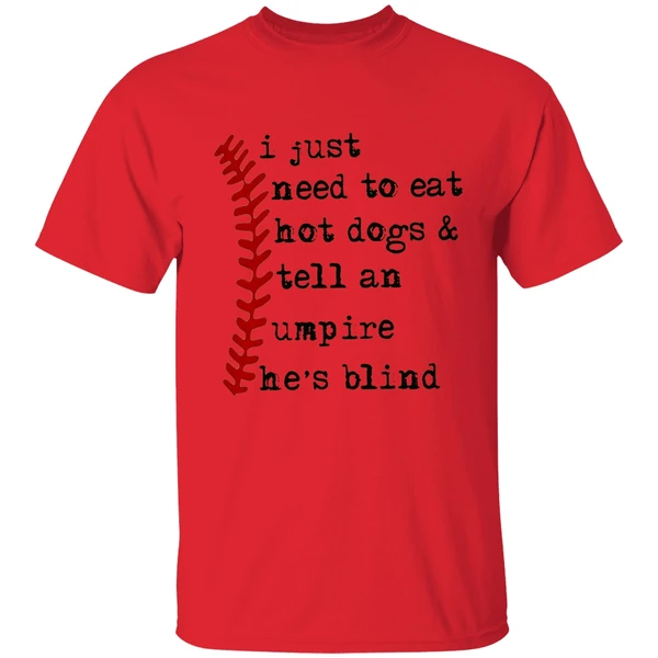 I Just Need To Eat Hot Dogs And Tell An Umpire Hes Blind Shirt - Image 6