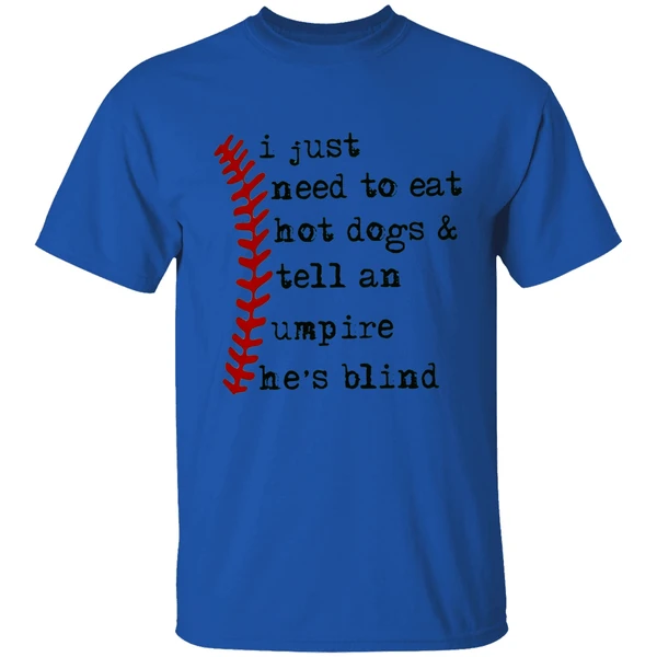 I Just Need To Eat Hot Dogs And Tell An Umpire Hes Blind Shirt - Image 7