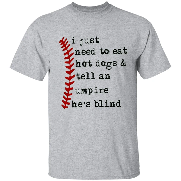 I Just Need To Eat Hot Dogs And Tell An Umpire Hes Blind Shirt - Image 8