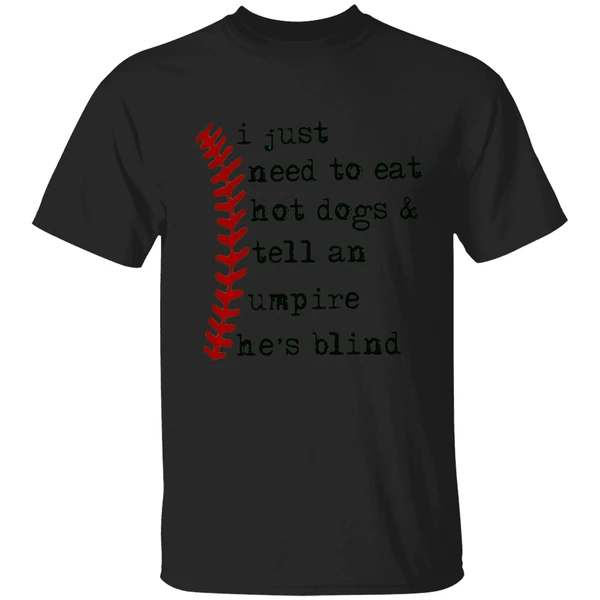 I Just Need To Eat Hot Dogs And Tell An Umpire Hes Blind Shirt - Image 9