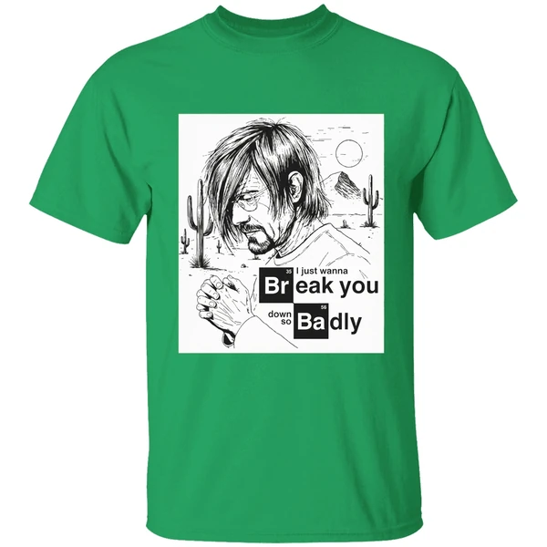 I Just Want To Break You Down So Badly Shirt