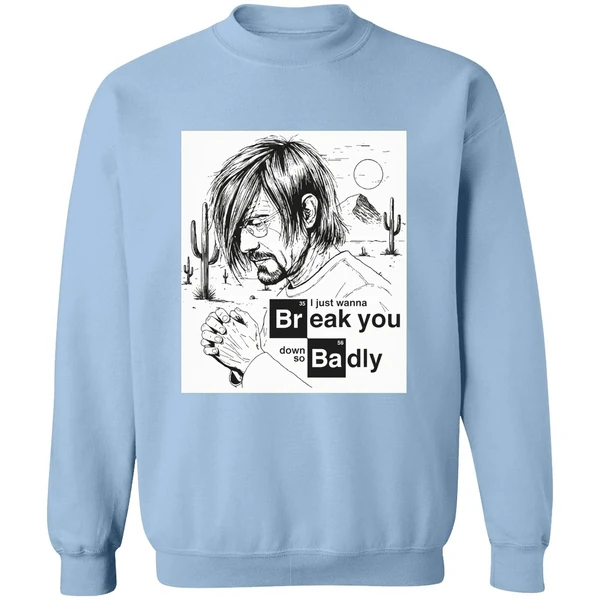 I Just Want To Break You Down So Badly Sweatshirt