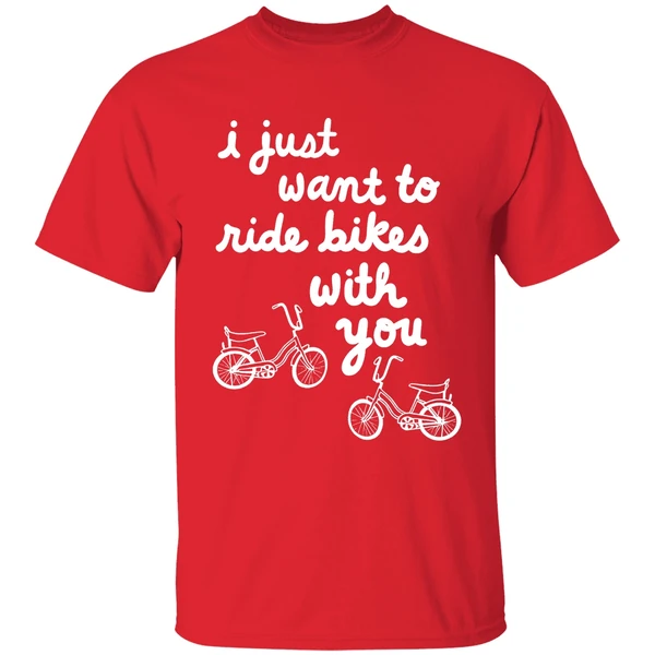 I Just Want To Ride Bikes With You You Shirt - Image 7
