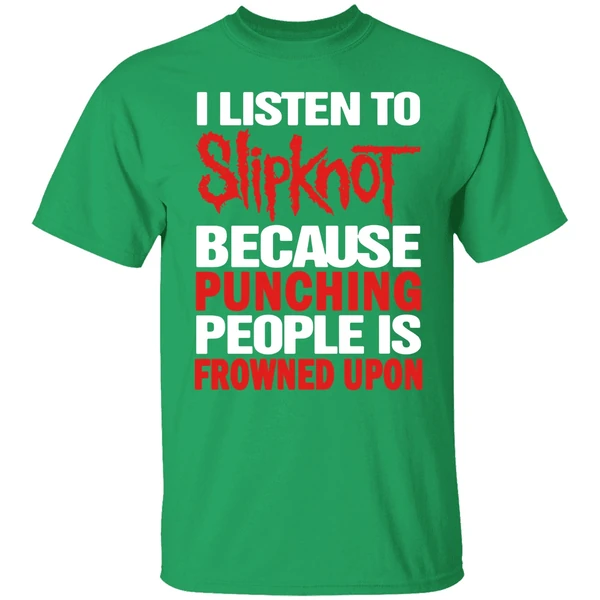 I Listen To Slipknot Because Punching People Is Frowned Upon Shirt