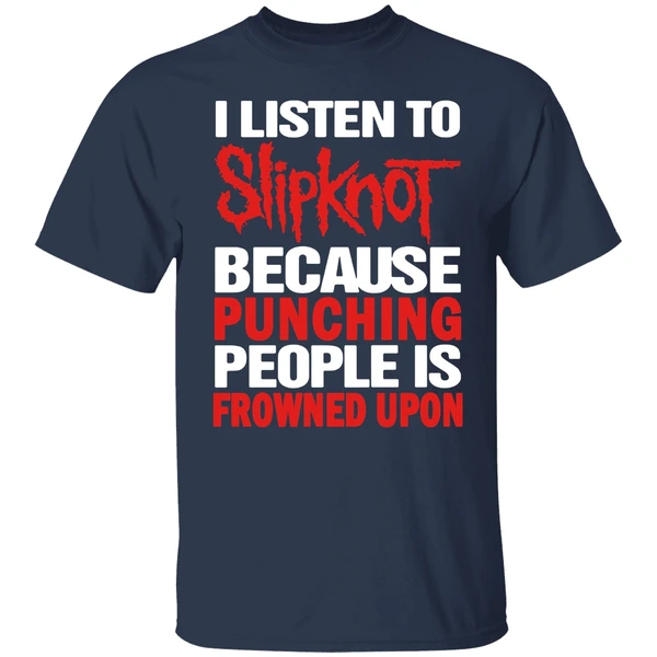 I Listen To Slipknot Because Punching People Is Frowned Upon Shirt - Image 4