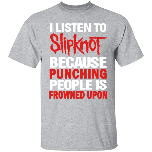 I Listen To Slipknot Because Punching People Is Frowned Upon Shirt - Image 8