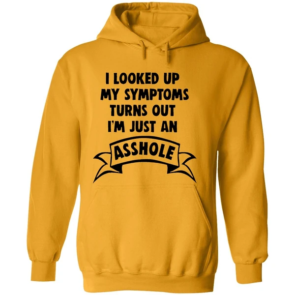 I Looked Up My Symptoms Turns Out Im Just An Asshole Hoodie