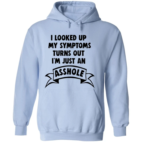 I Looked Up My Symptoms Turns Out Im Just An Asshole Hoodie - Image 4