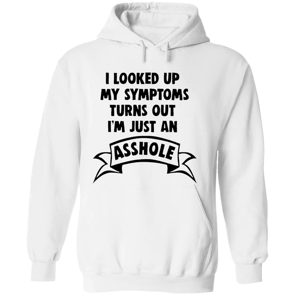 I Looked Up My Symptoms Turns Out Im Just An Asshole Hoodie - Image 8