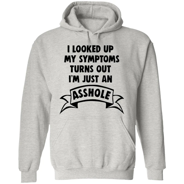 I Looked Up My Symptoms Turns Out Im Just An Asshole Hoodie - Image 9