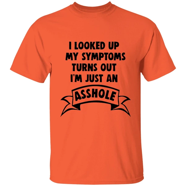 I Looked Up My Symptoms Turns Out Im Just An Asshole Shirt - Image 3