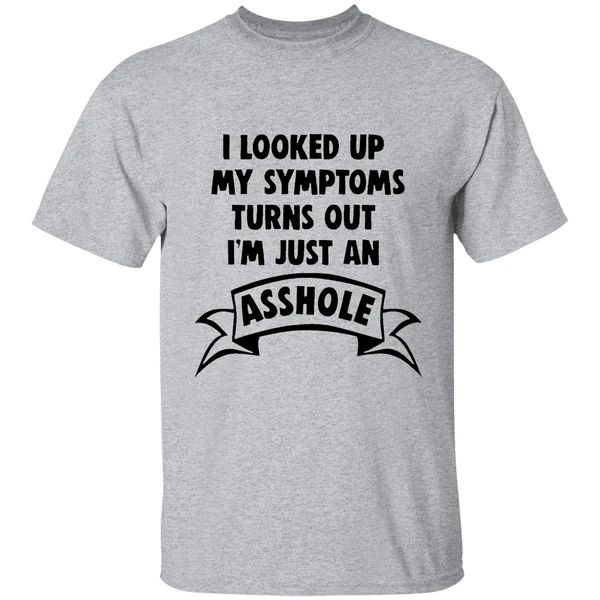 I Looked Up My Symptoms Turns Out Im Just An Asshole Shirt - Image 6
