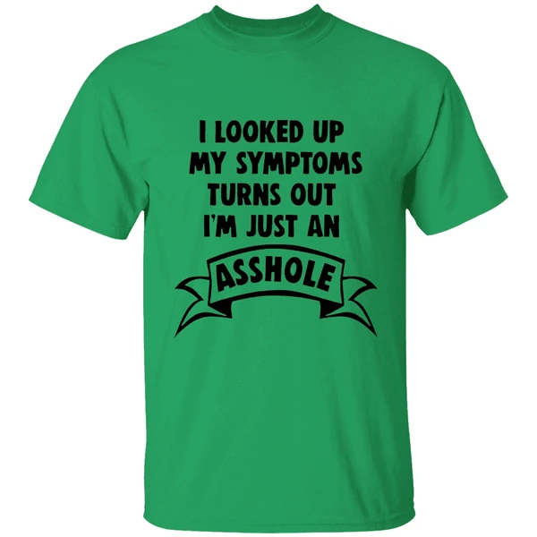 I Looked Up My Symptoms Turns Out Im Just An Asshole Shirt - Image 8