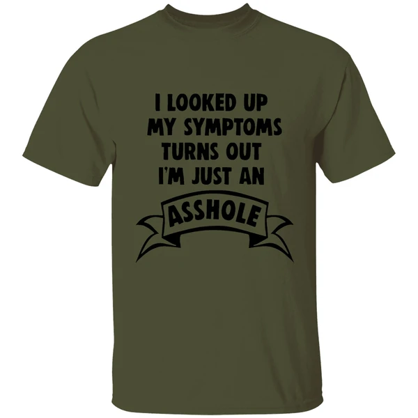 I Looked Up My Symptoms Turns Out Im Just An Asshole Shirt - Image 9