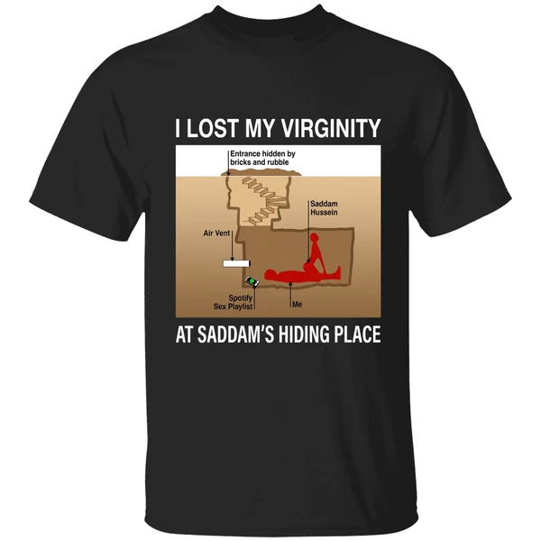 I Lost My Virginity Saddam Hussein Hiding Place Shirt