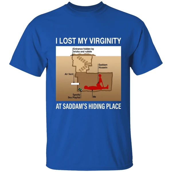 I Lost My Virginity Saddam Hussein Hiding Place Shirt - Image 8