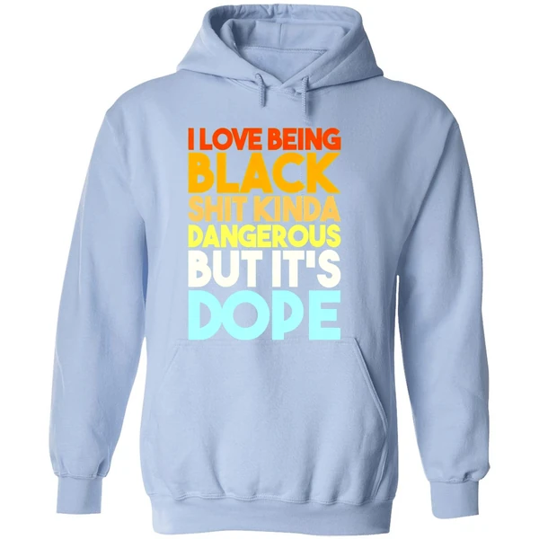 I Love Being Black Shit Kinda Dangerous But Its Dope Hoodie - Image 4