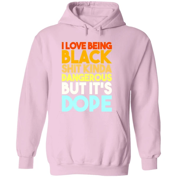 I Love Being Black Shit Kinda Dangerous But Its Dope Hoodie - Image 5
