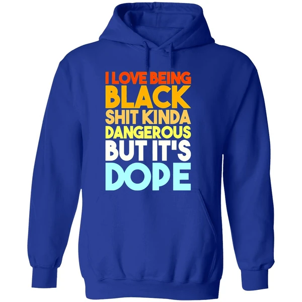 I Love Being Black Shit Kinda Dangerous But Its Dope Hoodie - Image 7