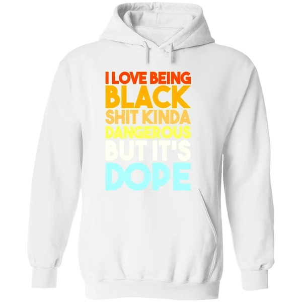 I Love Being Black Shit Kinda Dangerous But Its Dope Hoodie - Image 8