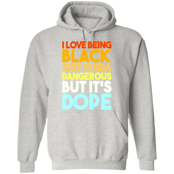 I Love Being Black Shit Kinda Dangerous But Its Dope Hoodie - Image 9